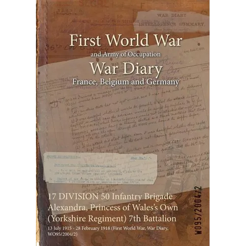17 DIVISION 50 Infantry Brigade Alexandra, Princess of Wales's Own (Yorkshire Regiment) 7th Battalion: 13 July 1915 - 28 February 1918 (First World Wa