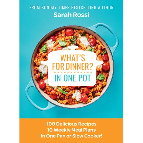 What's for Dinner in One Pot?: 100 Delicious Recipes, 10 Weekly Meal Plans, in One Pan or Slow Cooker!