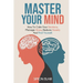 Master Your Mind: How to Calm Your Emotions, Manage Stress, Reduce Anxiety and Find Yourself