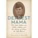 Dearest Mama: The Lost Letters of a Fallen Soldier and the Stories of Those He Left Behind