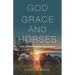 God, Grace, and Horses: Life Lessons from the Saddle