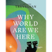 Why in the World Are We Here?