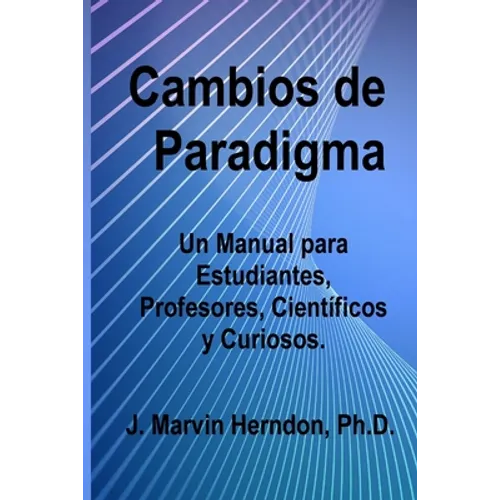 Cambios de Paradigma: Un manual para estudiantes, profesores, científicos y curiosos.