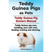 Teddy Guinea Pigs as Pets. Teddy Guinea Pig Owners Manual. Teddy Guinea pig care, handling, pros and cons, feeding, training and showing.