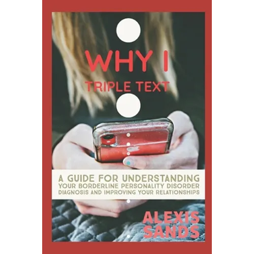 Why I Triple Text: A Guide for Understanding Your Borderline Personality Disorder Diagnosis and Improving Your Relationships