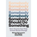 Somebody Should Do Something: How Anyone Can Help Create Social Change