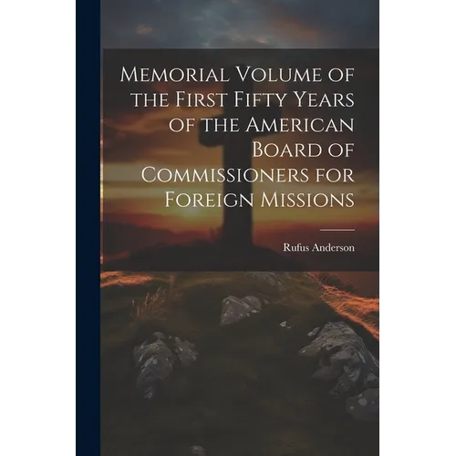 Memorial Volume of the First Fifty Years of the American Board of Commissioners for Foreign Missions