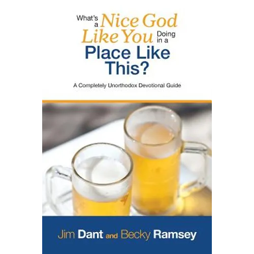 What's a Nice God Like You Doing in a Place Like This?: A Completely Unorthodox Devotional Guide