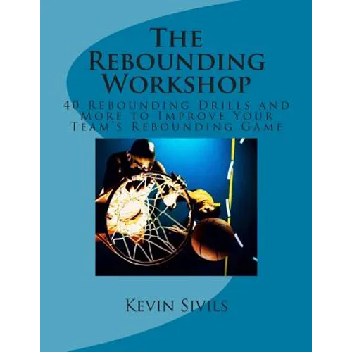 The Rebounding Workshop: 40 Rebounding Drills and More to Improve Your Team's Rebounding Game