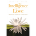 The Intelligence of Love: Manifesting Your Being in This World