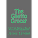 The Ghetto Grocer: 50 True Tales of Food Market Misadventure