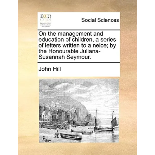 On the management and education of children, a series of letters written to a neice; by the Honourable Juliana-Susannah Seymour.