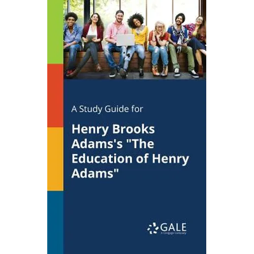 A Study Guide for Henry Brooks Adams's "The Education of Henry Adams"