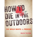 How to Die in the Outdoors: 150 Wild Ways to Perish