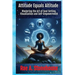 Attitude Equals Altitude: Mastering the Art of Goal Setting, Visualization and Self-Empowerment