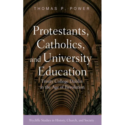 Protestants, Catholics, and University Education: Trinity College Dublin in the Age of Revolution
