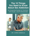 The 10 Things You Need to Know About Sex Addiction: An Essential Guide for Partners, Individuals, and Professionals