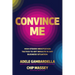 Convince Me: High-Stakes Negotiation Tactics to Get Results in Any Business Situation