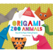 Origami Zoo Animals: Easy & Fun Paper-Folding Projects: Easy & Fun Paper-Folding Projects