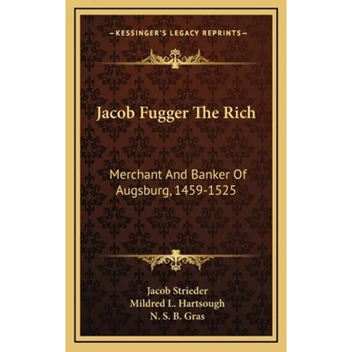 Jacob Fugger The Rich: Merchant And Banker Of Augsburg, 1459-1525 - Hardcover