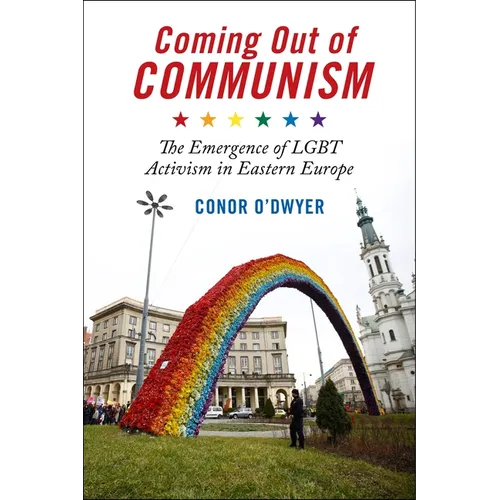 Coming Out of Communism: The Emergence of LGBT Activism in Eastern Europe