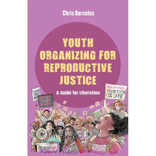 Youth Organizing for Reproductive Justice: A Guide for Liberation Volume 11