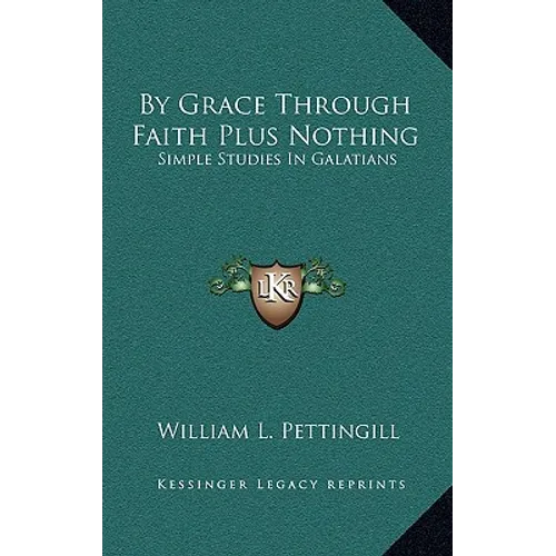 By Grace Through Faith Plus Nothing: Simple Studies In Galatians