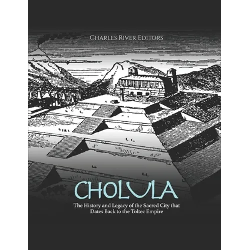 Cholula: The History and Legacy of the Sacred City that Dates Back to the Toltec Empire