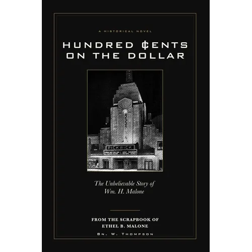 Hundred Cents on the Dollar: The Unbelievable Story of Wm. H. Malone