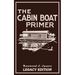The Cabin Boat Primer (Legacy Edition): The Classic Guide Of Cabin-Life On The Water By Building, Furnishing, And Maintaining Maintaining Rustic House