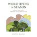 Worshiping in Season: Ecology and Christ Through the Liturgical Year