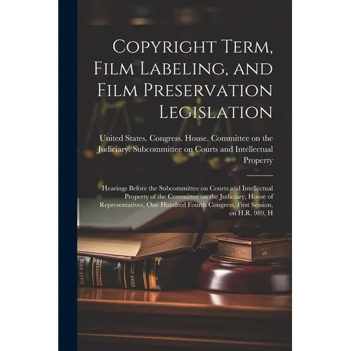 Copyright Term, Film Labeling, and Film Preservation Legislation: Hearings Before the Subcommittee on Courts and Intellectual Property of the Committe