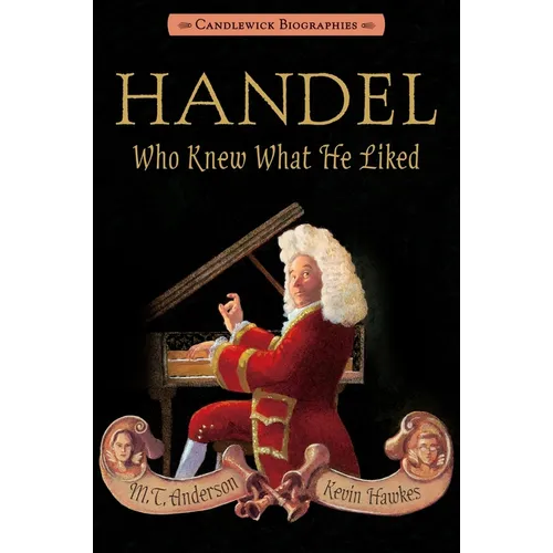 Handel, Who Knew What He Liked: Candlewick Biographies