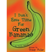 I Don't Have Time for Green Bananas