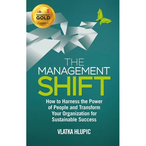The Management Shift: How to Harness the Power of People and Transform Your Organization for Sustainable Success