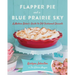 Flapper Pie and a Blue Prairie Sky: A Modern Baker's Guide to Old-Fashioned Desserts: A Baking Book