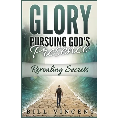 Glory Pursuing God's Presence: Revealing Secrets