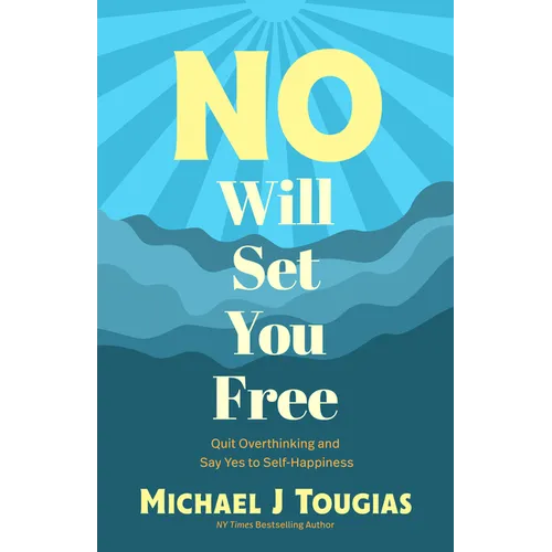 No Will Set You Free: Quit Overthinking and Say Yes to Self-Happiness (Habits Book for People Pleasing, Why You Should Choose the Power of No, Priorit