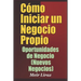 Cómo Iniciar un Negocio Propio: Oportunidades de Negocio (Nuevos Negocios)