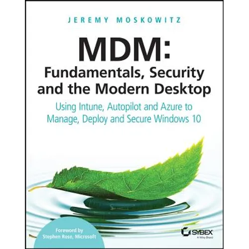 MDM: Fundamentals, Security, and the Modern Desktop: Using Intune, Autopilot, and Azure to Manage, Deploy, and Secure Windows 10