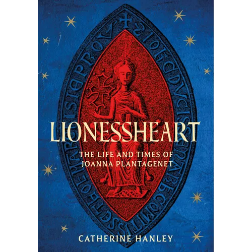 Lionessheart: The Life and Times of Joanna Plantagenet