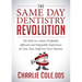 The Same Day Dentistry Revolution: The Path to a More Profitable, Efficient and Enjoyable Experience for You, Your Staff and Your Patients