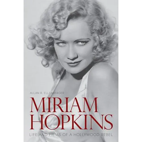 Miriam Hopkins: Life and Films of a Hollywood Rebel