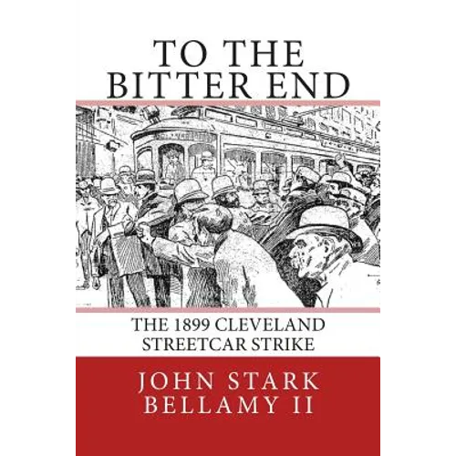 To The Bitter End: The 1899 Cleveland Streetcar Strike
