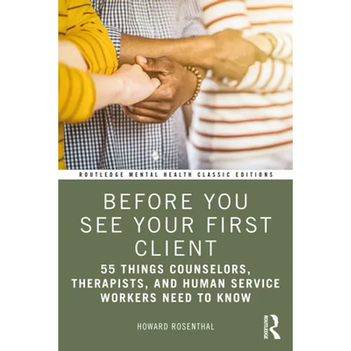 Before You See Your First Client: 55 Things Counselors, Therapists, and Human Service Workers Need to Know