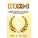 Estoicismo: La sabiduría eterna para vivir una buena vida - Desarrolla el valor, construye la confianza y encuentra la paz interio
