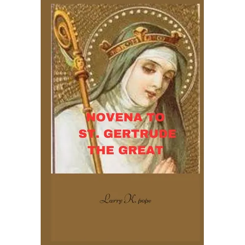 Novena to st. Gertrude the great: Effective Prayer to The Patron Saint of the West Indies and Souls in Purgatory that Gives Joy and Peace.