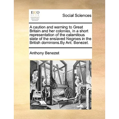 A Caution and Warning to Great Britain and Her Colonies, in a Short Representation of the Calamitous State of the Enslaved Negroes in the British Domi