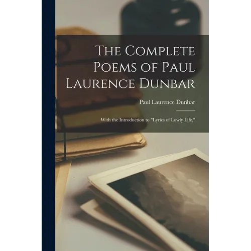 The Complete Poems of Paul Laurence Dunbar: With the Introduction to "Lyrics of Lowly Life,"