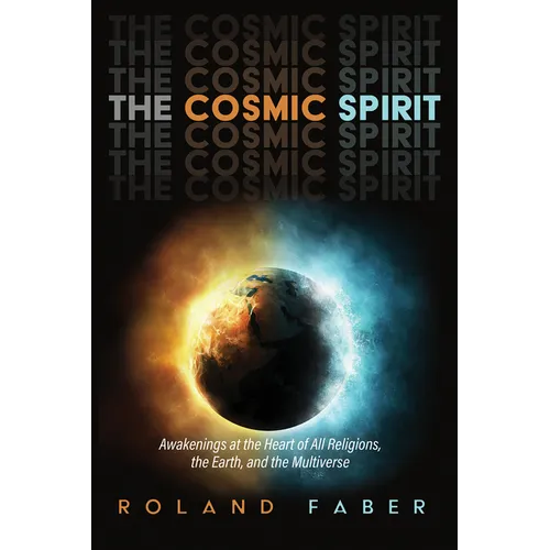 The Cosmic Spirit: Awakenings at the Heart of All Religions, the Earth, and the Multiverse